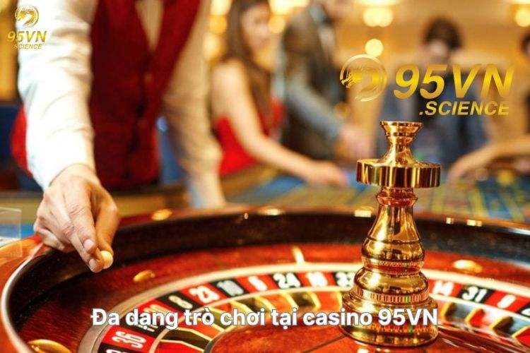 da-dang-tro-choi-tai-casino-95vn