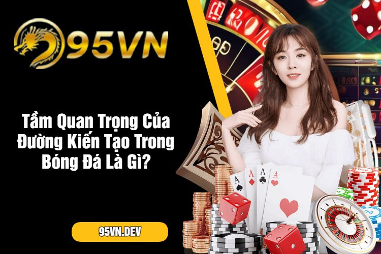 Tầm Quan Trọng Của Đường Kiến Tạo Trong Bóng Đá Là Gì?